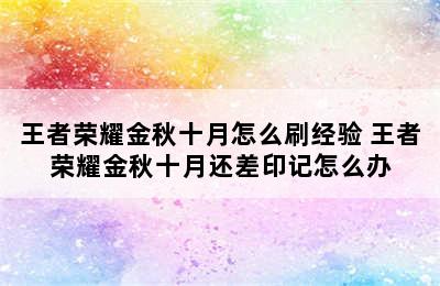 王者荣耀金秋十月怎么刷经验 王者荣耀金秋十月还差印记怎么办